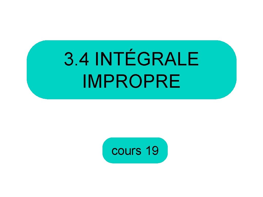 3. 4 INTÉGRALE IMPROPRE cours 19 