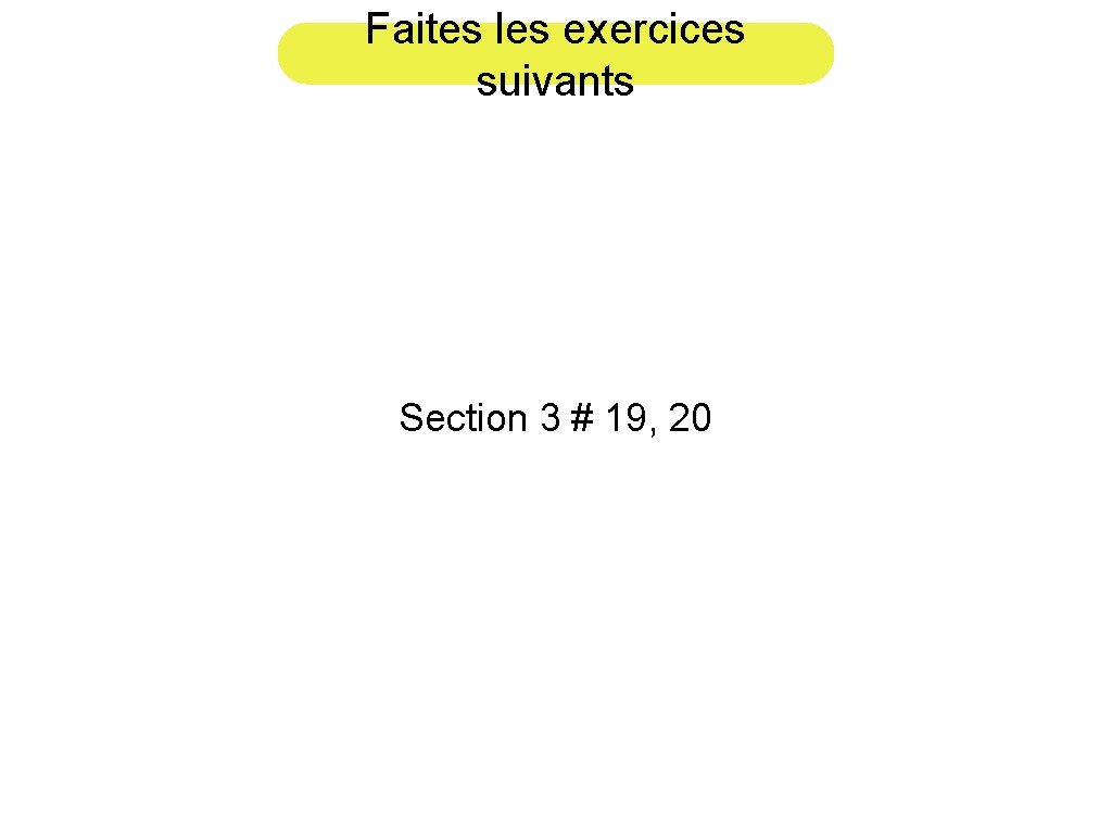 Faites les exercices suivants Section 3 # 19, 20 