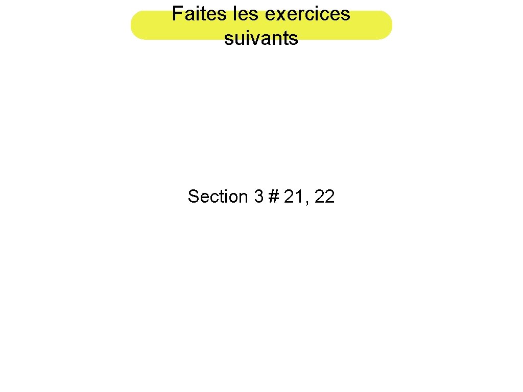 Faites les exercices suivants Section 3 # 21, 22 