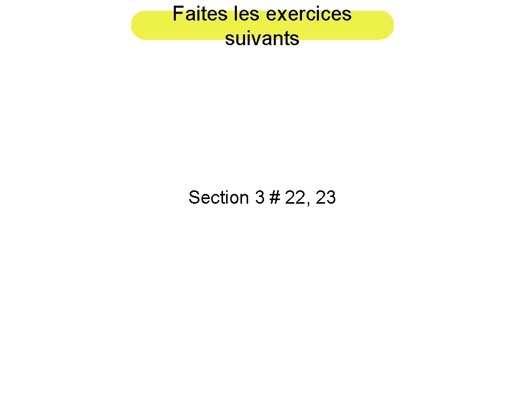 Faites les exercices suivants Section 3 # 22, 23 