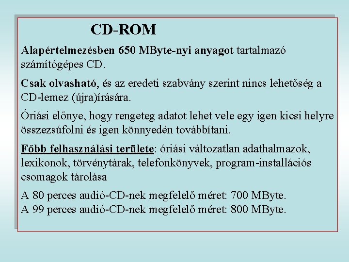 CD-ROM Alapértelmezésben 650 MByte-nyi anyagot tartalmazó számítógépes CD. Csak olvasható, és az eredeti szabvány