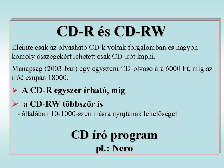 CD-R és CD-RW Eleinte csak az olvasható CD-k voltak forgalomban és nagyon komoly összegekért