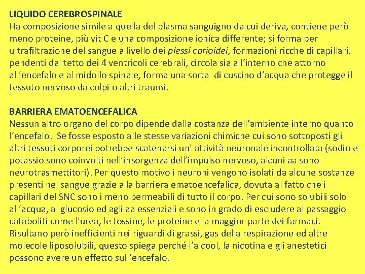 LIQUIDO CEREBROSPINALE Ha composizione simile a quella del plasma sanguigno da cui deriva, contiene
