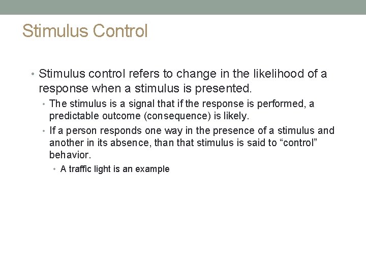 Stimulus Control • Stimulus control refers to change in the likelihood of a response