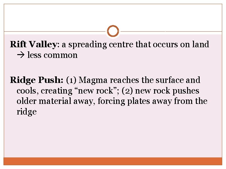 Rift Valley: a spreading centre that occurs on land less common Ridge Push: (1) Rift Valley: a spreading centre that occurs on land less common Ridge Push: (1)