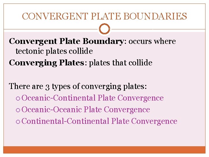CONVERGENT PLATE BOUNDARIES Convergent Plate Boundary: occurs where tectonic plates collide Converging Plates: plates CONVERGENT PLATE BOUNDARIES Convergent Plate Boundary: occurs where tectonic plates collide Converging Plates: plates