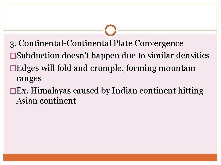 3. Continental-Continental Plate Convergence �Subduction doesn’t happen due to similar densities �Edges will fold 3. Continental-Continental Plate Convergence �Subduction doesn’t happen due to similar densities �Edges will fold