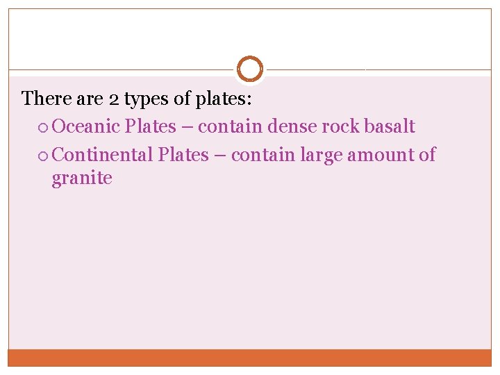 There are 2 types of plates: Oceanic Plates – contain dense rock basalt Continental There are 2 types of plates: Oceanic Plates – contain dense rock basalt Continental