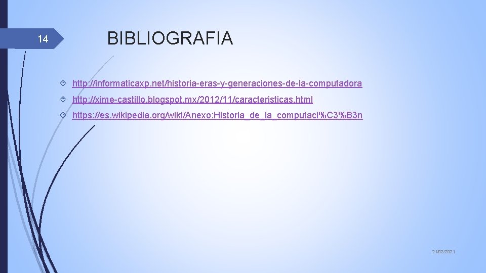 14 BIBLIOGRAFIA http: //informaticaxp. net/historia-eras-y-generaciones-de-la-computadora http: //xime-castillo. blogspot. mx/2012/11/caracteristicas. html https: //es. wikipedia. org/wiki/Anexo: