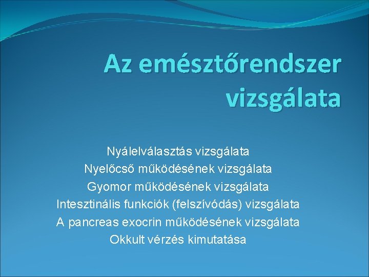 Az emésztőrendszer vizsgálata Nyálelválasztás vizsgálata Nyelőcső működésének vizsgálata Gyomor működésének vizsgálata Intesztinális funkciók (felszívódás)