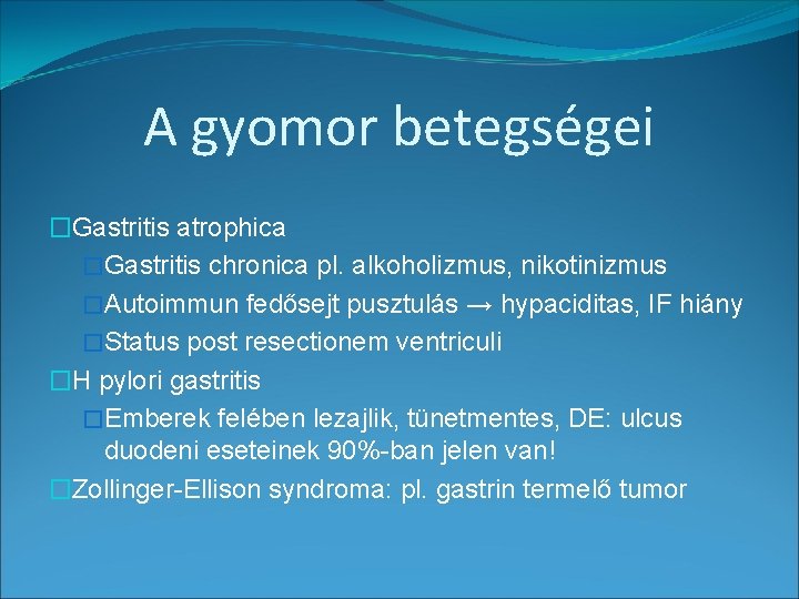 A gyomor betegségei �Gastritis atrophica �Gastritis chronica pl. alkoholizmus, nikotinizmus �Autoimmun fedősejt pusztulás →