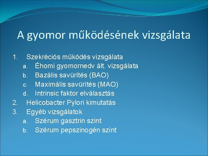 A gyomor működésének vizsgálata Szekréciós működés vizsgálata a. Éhomi gyomornedv ált. vizsgálata b. Bazális