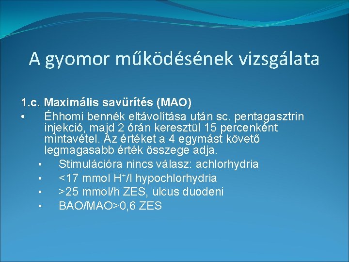 A gyomor működésének vizsgálata 1. c. Maximális savürítés (MAO) • Éhhomi bennék eltávolítása után