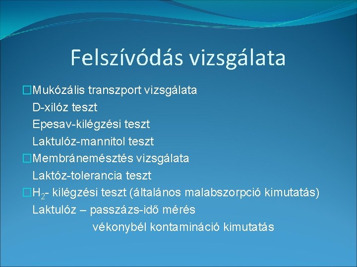 Felszívódás vizsgálata �Mukózális transzport vizsgálata D-xilóz teszt Epesav-kilégzési teszt Laktulóz-mannitol teszt �Membránemésztés vizsgálata Laktóz-tolerancia