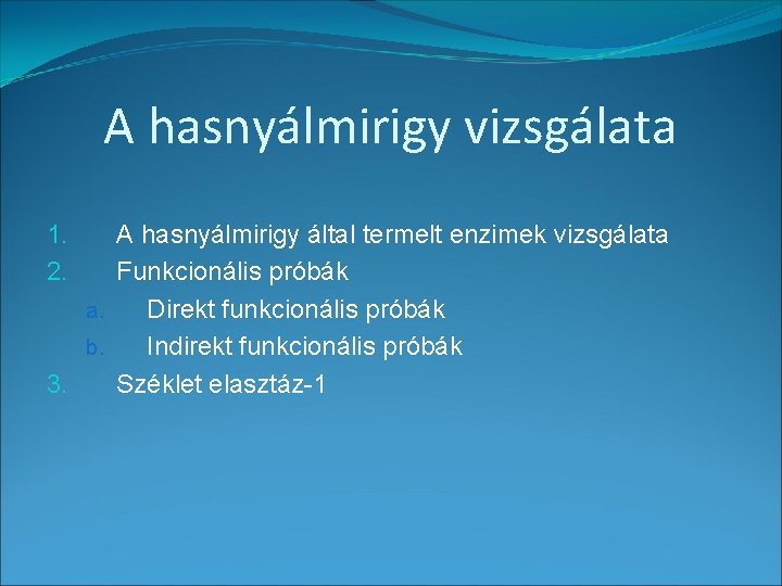 A hasnyálmirigy vizsgálata A hasnyálmirigy által termelt enzimek vizsgálata Funkcionális próbák a. Direkt funkcionális