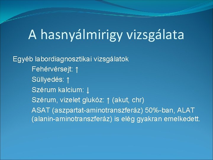 A hasnyálmirigy vizsgálata Egyéb labordiagnosztikai vizsgálatok Fehérvérsejt: ↑ Süllyedés: ↑ Szérum kalcium: ↓ Szérum,