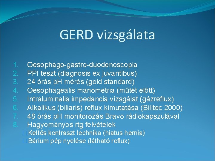 GERD vizsgálata 1. 2. 3. 4. 5. 6. 7. 8. Oesophago-gastro-duodenoscopia PPI teszt (diagnosis