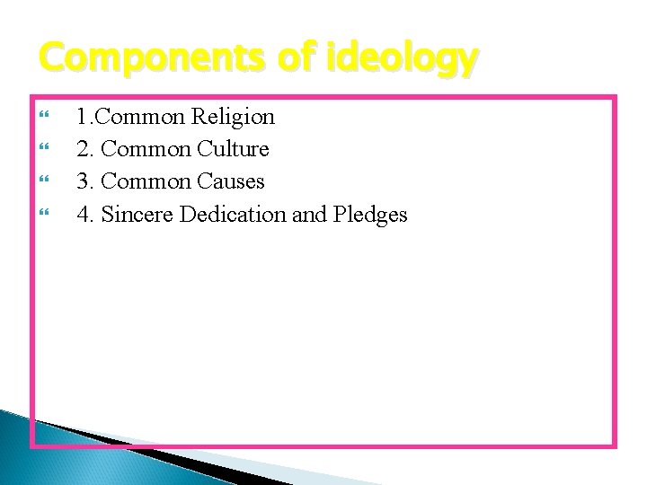 Components of ideology 1. Common Religion 2. Common Culture 3. Common Causes 4. Sincere