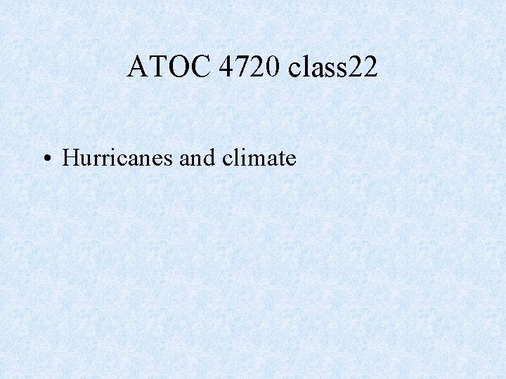 ATOC 4720 class 22 • Hurricanes and climate 