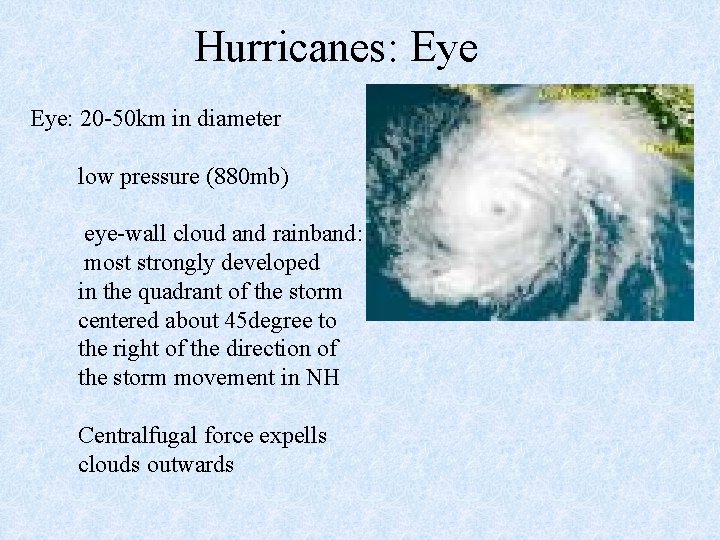 Hurricanes: Eye: 20 -50 km in diameter low pressure (880 mb) eye-wall cloud and