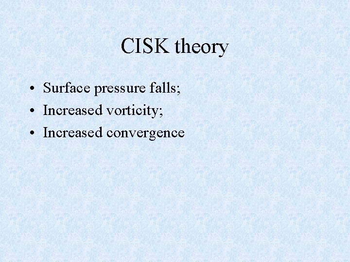CISK theory • Surface pressure falls; • Increased vorticity; • Increased convergence 