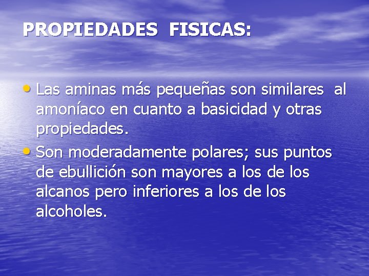 PROPIEDADES FISICAS: • Las aminas más pequeñas son similares al amoníaco en cuanto a