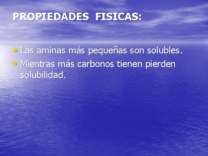 PROPIEDADES FISICAS: • Las aminas más pequeñas son solubles. • Mientras más carbonos tienen