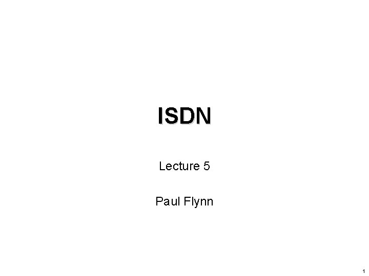 ISDN Lecture 5 Paul Flynn 1 ISDN Lecture 5 Paul Flynn 1