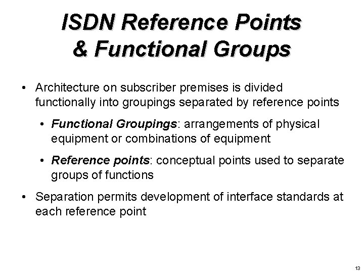 ISDN Reference Points & Functional Groups • Architecture on subscriber premises is divided functionally ISDN Reference Points & Functional Groups • Architecture on subscriber premises is divided functionally