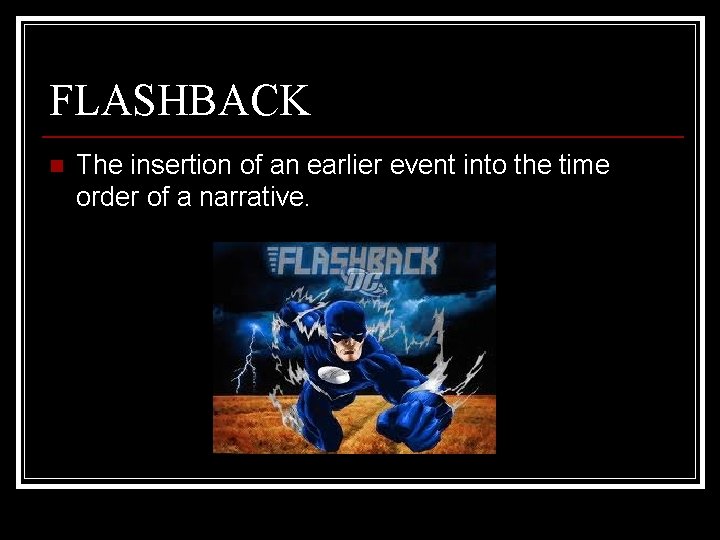 FLASHBACK n The insertion of an earlier event into the time order of a