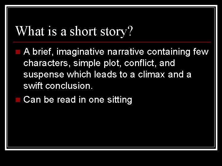 What is a short story? A brief, imaginative narrative containing few characters, simple plot,