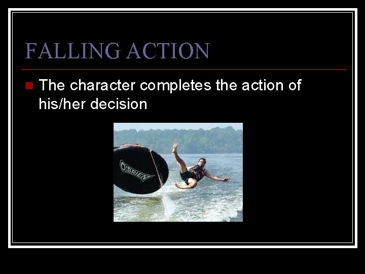 FALLING ACTION n The character completes the action of his/her decision 