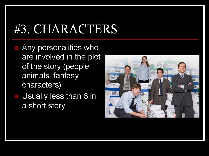 #3. CHARACTERS n n Any personalities who are involved in the plot of the