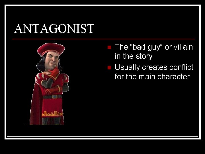 ANTAGONIST n n The “bad guy” or villain in the story Usually creates conflict