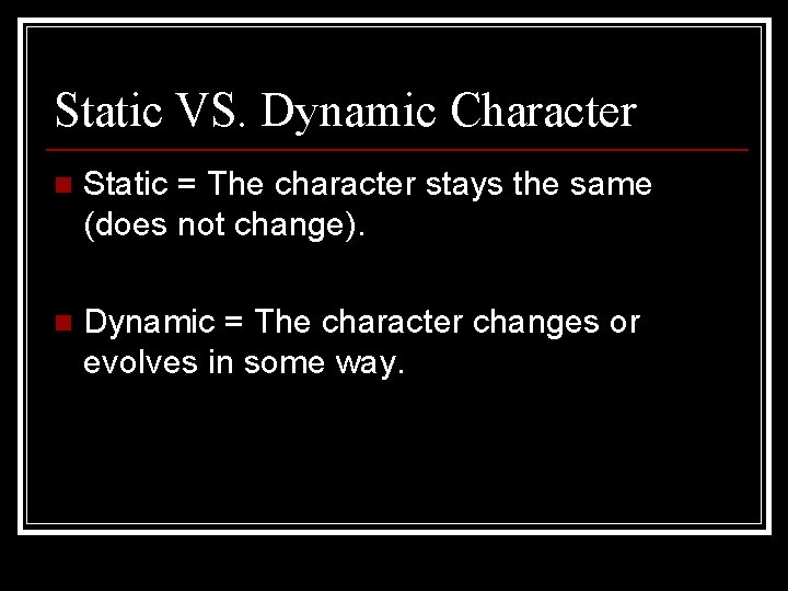 Static VS. Dynamic Character n Static = The character stays the same (does not