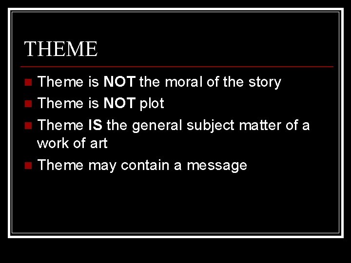 THEME Theme is NOT the moral of the story n Theme is NOT plot