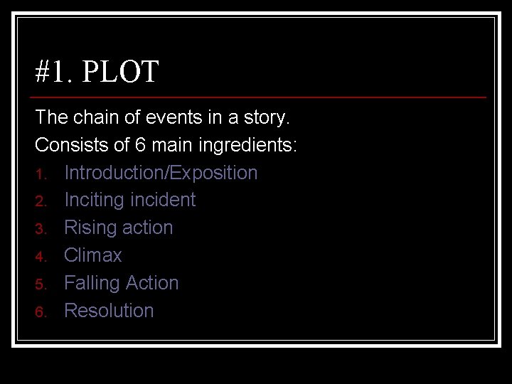 #1. PLOT The chain of events in a story. Consists of 6 main ingredients: