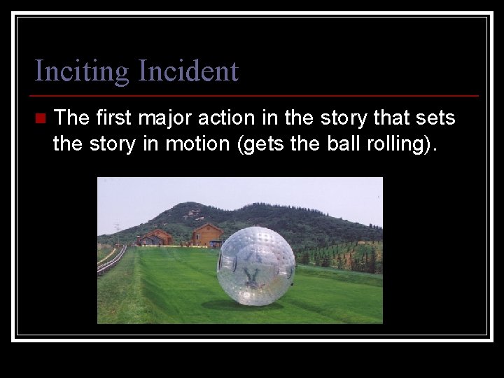 Inciting Incident n The first major action in the story that sets the story