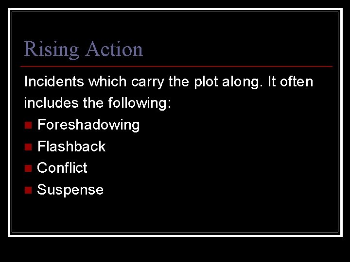 Rising Action Incidents which carry the plot along. It often includes the following: n