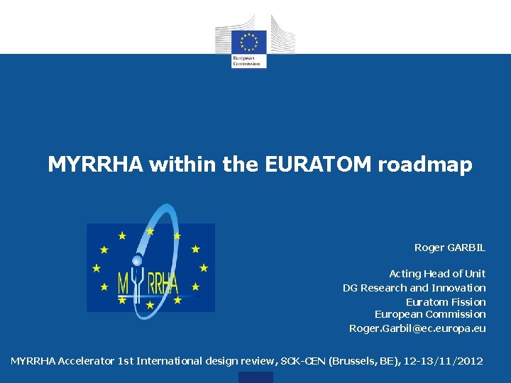 MYRRHA within the EURATOM roadmap Roger GARBIL Acting Head of Unit DG Research and