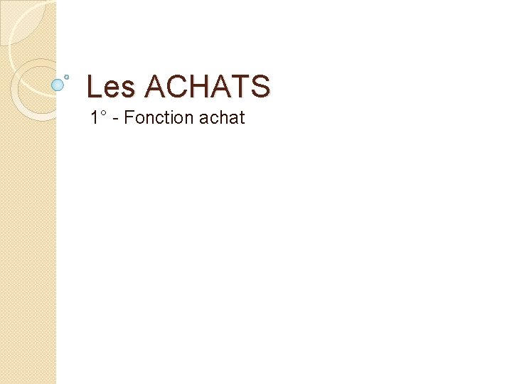 Les ACHATS 1° Fonction achat 