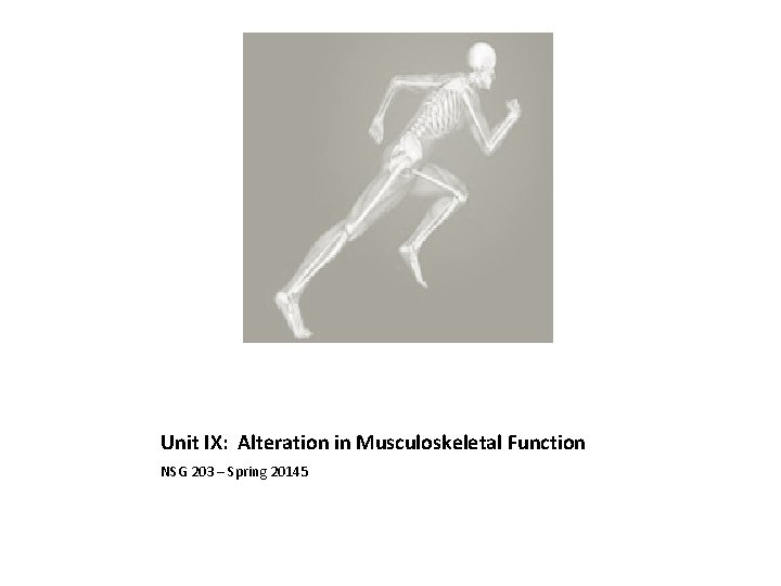 Unit IX: Alteration in Musculoskeletal Function NSG 203 – Spring 20145 
