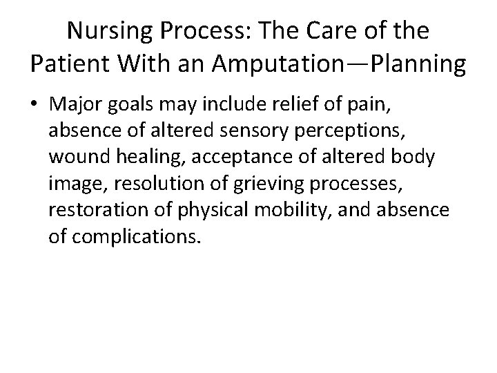 Nursing Process: The Care of the Patient With an Amputation—Planning • Major goals may