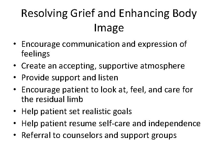Resolving Grief and Enhancing Body Image • Encourage communication and expression of feelings •