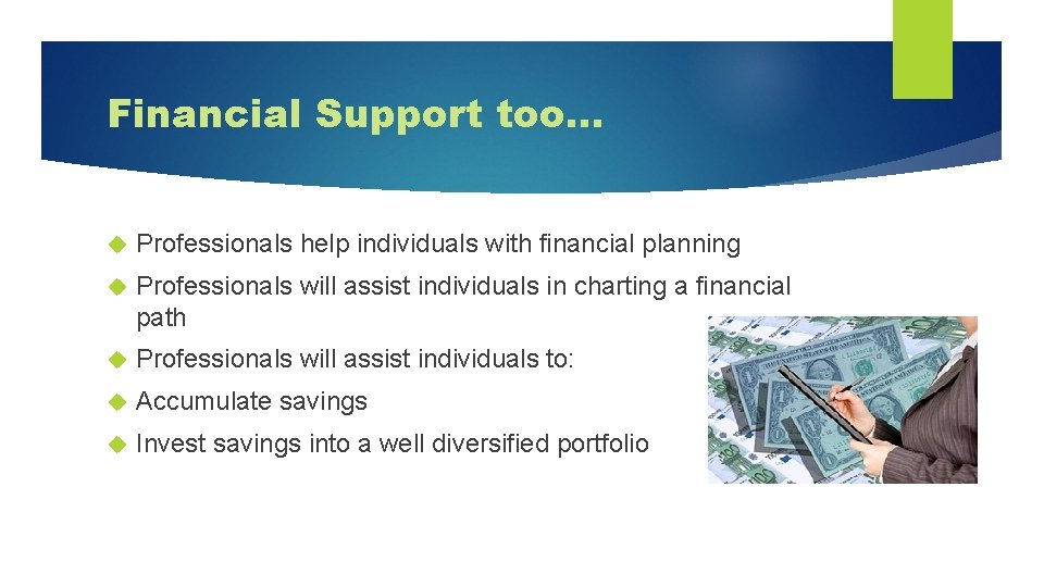 Financial Support too… Professionals help individuals with financial planning Professionals will assist individuals in