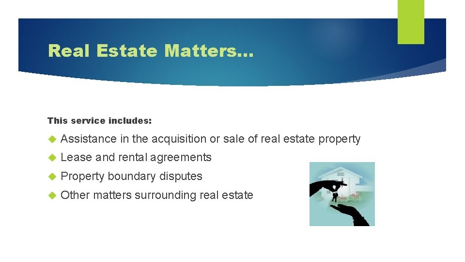 Real Estate Matters… This service includes: Assistance in the acquisition or sale of real