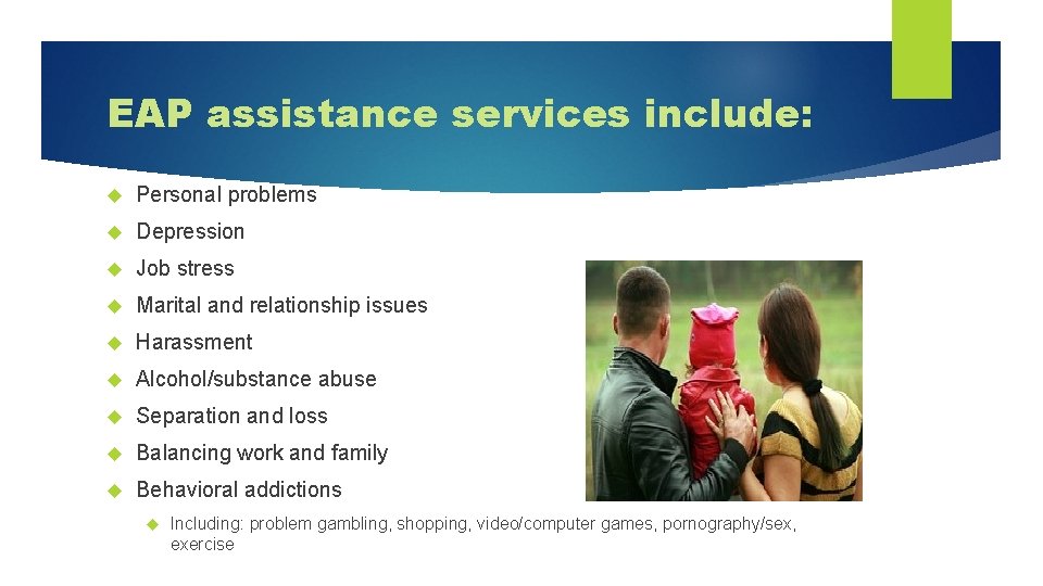 EAP assistance services include: Personal problems Depression Job stress Marital and relationship issues Harassment