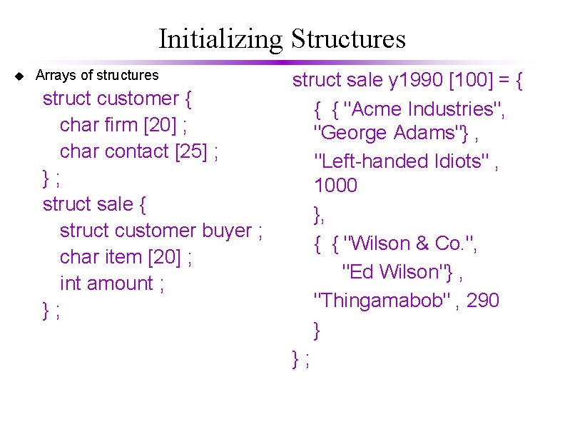 Initializing Structures u Arrays of structures struct customer { char firm [20] ; char
