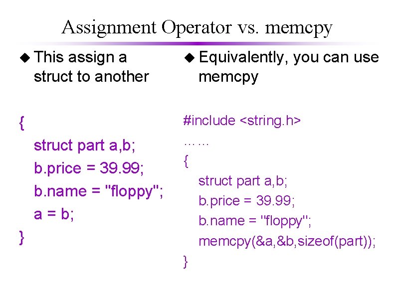 Assignment Operator vs. memcpy u This assign a struct to another { struct part