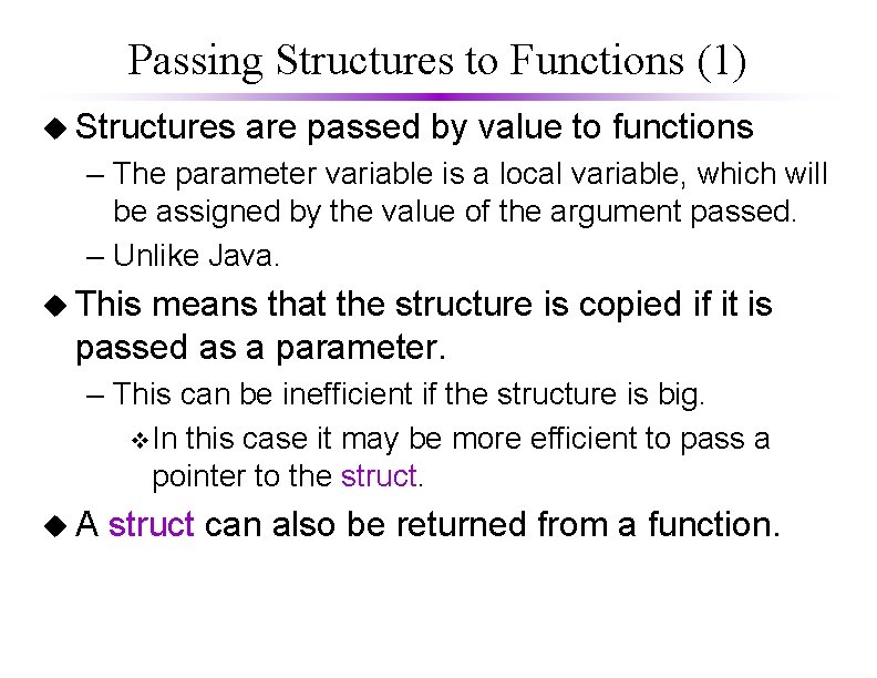 Passing Structures to Functions (1) u Structures are passed by value to functions –